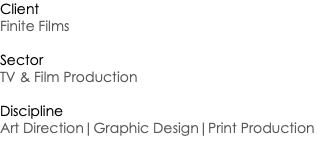 Client Finite Films Sector TV & Film Production Discipline Art Direction|Graphic Design|Print Production