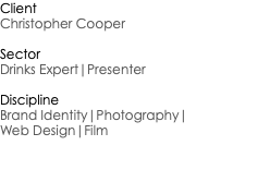 Client Christopher Cooper Sector Drinks Expert|Presenter Discipline Brand Identity|Photography| Web Design|Film