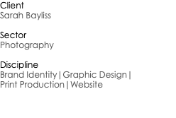 Client Sarah Bayliss Sector Photography Discipline Brand Identity|Graphic Design| Print Production|Website