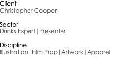 Client Christopher Cooper Sector Drinks Expert|Presenter Discipline Illustration|Film Prop|Artwork|Apparel