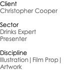 Client Christopher Cooper Sector Drinks Expert Presenter Discipline Illustration|Film Prop|Artwork