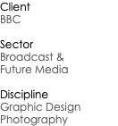 Client BBC Sector Broadcast & Future Media Discipline Graphic Design Photography