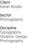 Client Sarah Bayliss Sector Photography Discipline Typography Graphic Design Photography