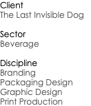 Client The Last Invisible Dog Sector Beverage Discipline Branding Packaging Design Graphic Design Print Production